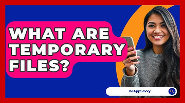 What Are Temporary Files? - Be App Savvy