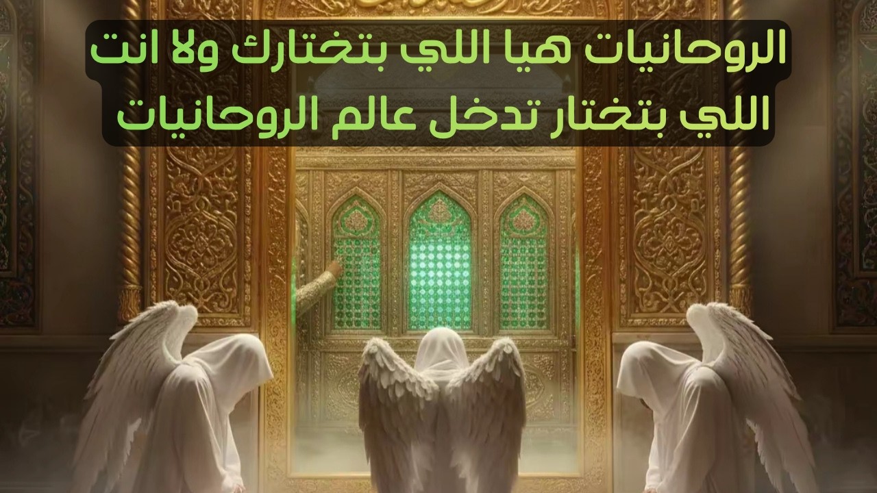 هل الروحانيات هيا اللي بتختارك ولا انت اللي بتختار تدخل العالم الروحاني