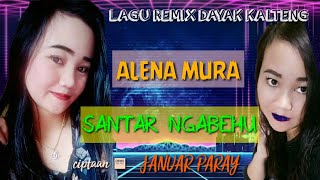 LAGU REMIK DAYAK TERBARU 'SANTAR NGABEHU' II ALENA MURA II