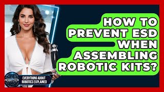 How To Prevent ESD When Assembling Robotic Kits - Everything About Robotics Explained