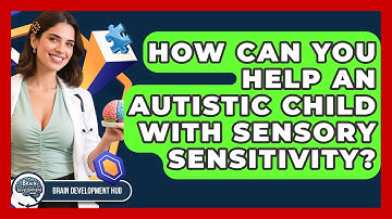 How Can You Help An Autistic Child With Sensory Sensitivity? - Brain Development Hub