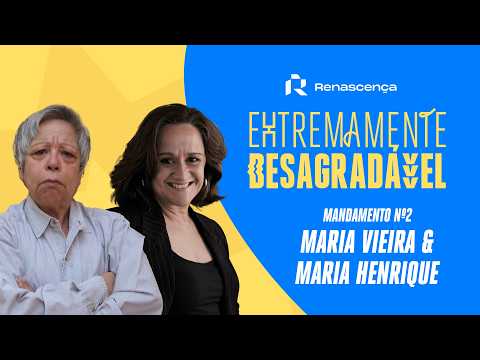 Extremamente Desagradável - Mandamento nº 2:  Maria Vieira e Maria Henrique