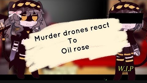 Murder Drones react to…/W.I.P/Oil rose🌹//2x speed//