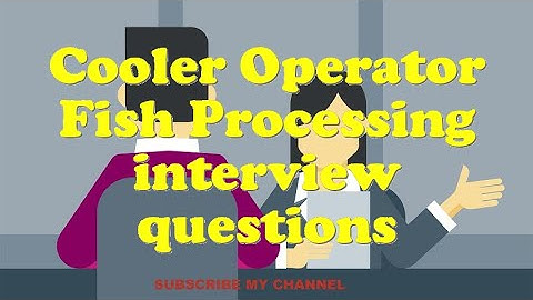 Cooler Operator Fish Processing interview questions