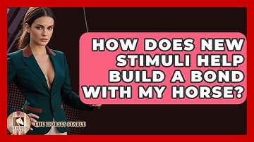 How Does New Stimuli Help Build A Bond With My Horse? - The Horses Stable