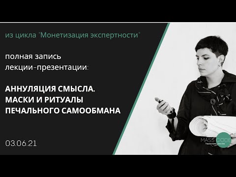 АННУЛЯЦИЯ СМЫСЛА: МАСКИ И РИТУАЛЫ ПЕЧАЛЬНОГО САМООБМАНА. ©️Дарья Масленникова, июнь 2021