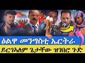 ይርገኣለም ጌታቸው ኣብ ትግራይ ዝገበሮ ጉድ በሉ ስምዑ ዕልዋ መንግስቲ ኤርትራ