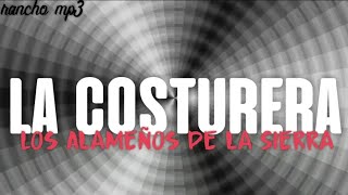 Video thumbnail of "[LETRA] La Costurera - Los Alameños de la Sierra"