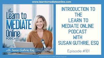 Introduction to The Learn to Mediate Online Podcast with Susan Guthrie Esq. #101