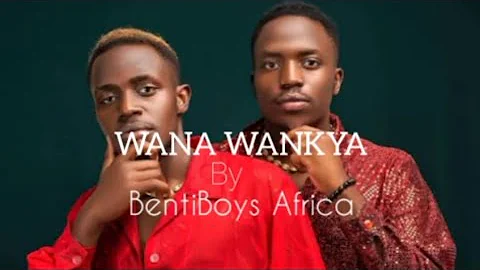BentiBoys Africa - Wana Wankya (lyrics video)