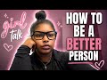 Girl Talk | How To Become A Better Person  ....