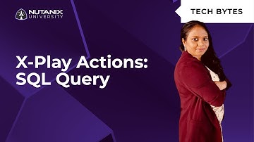 X-Play SQL Query Action in PC 2023.3 | Tech Bytes | Nutanix University