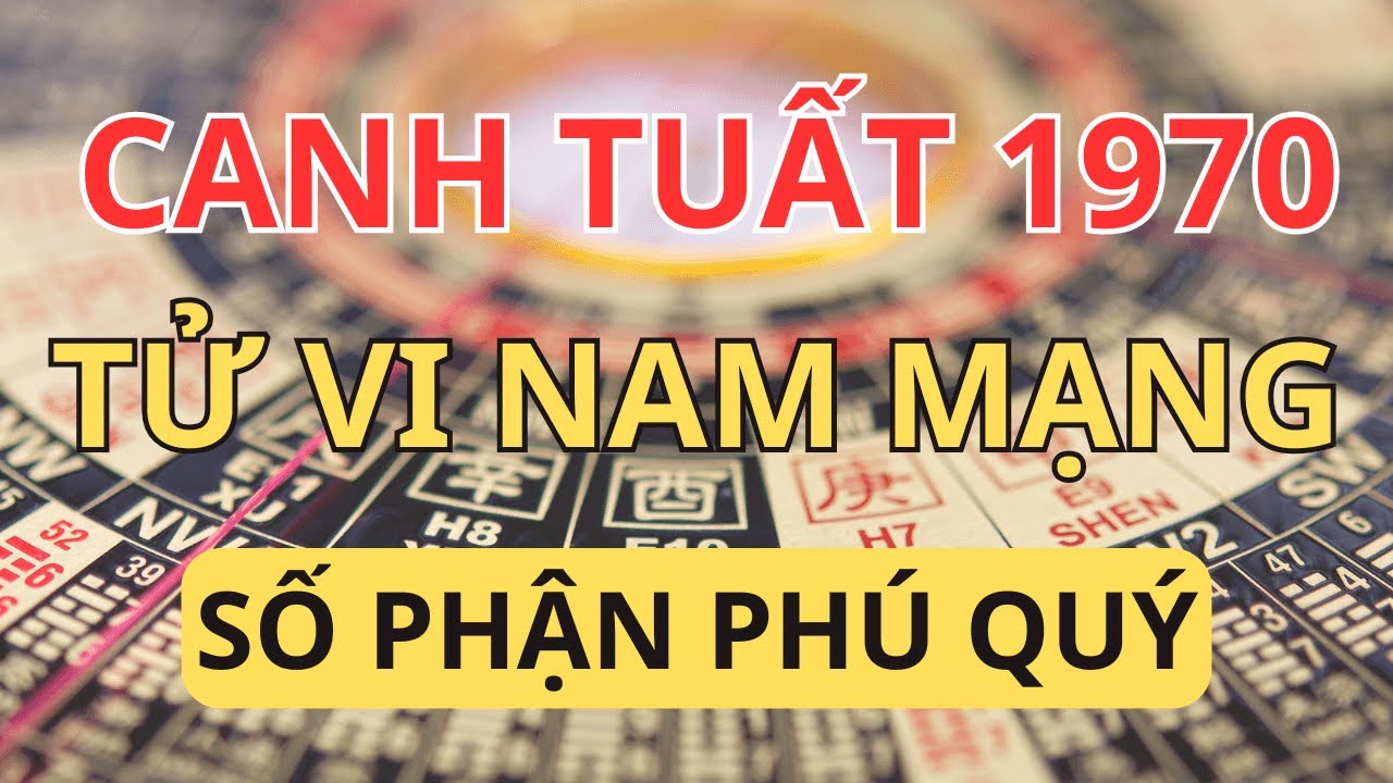 Tử Vi Trọn Đời Tuổi Canh Tuất 1970 Nam Mạng: Lộ Diện Số Mệnh Phú Quý, Giàu Sang Bậc Nhất