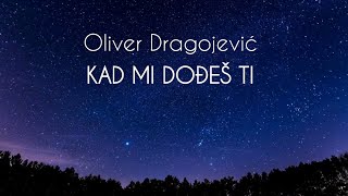 Video thumbnail of "Oliver Dragojević - Kad mi dođeš ti"