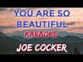 YOU ARE SO BEAUTIFUL - JOE COCKER (KARAOKE VERSION)