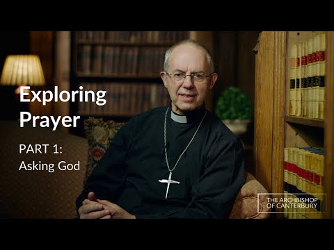 Part 1 - Asking God | Exploring Prayer with Archbishop Justin Welby