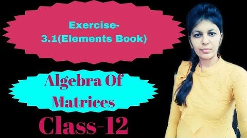 EXERCISE-3.1(ELEMENTS BOOK)- CLASS-12 #AlGEBRA#OF#MATRICES#
