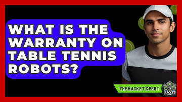 What Is The Warranty On Table Tennis Robots? - The Racket Xpert
