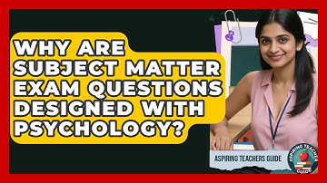 Why Are Subject Matter Exam Questions Designed With Psychology? - Aspiring Teacher Guide