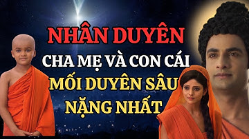 Nhân Duyên Cha Mẹ Và Con Cái - Mối Duyên Sâu Nặng Nhất Ai Cũng Phải Hiểu (Nên Nghe)