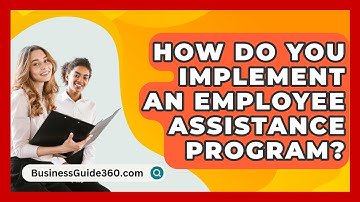 How Do You Implement An Employee Assistance Program? - BusinessGuide360.com