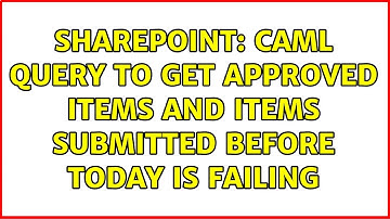 Sharepoint: CAML Query to get approved items and items submitted before today is failing