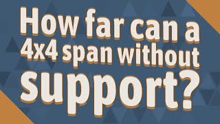 How far can a 4x4 span without support? Wealth