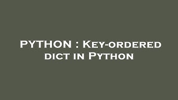 PYTHON : Key-ordered dict in Python