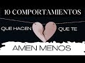 10 COMPORTAMIENTOS QUE HACEN QUE TE AMEN MENOS