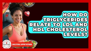 How Do Triglycerides Relate to LDL and HDL Cholesterol Levels? - Cholesterol Support Network
