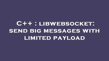 C++ : libwebsocket: send big messages with limited payload