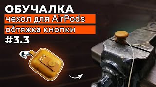 Часть #3. Чехол для AirPods. Обтяжка кнопки кожей и мелкие детали.