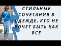 Стильные сочетания в одежде, кто не хочет быть как все. Что носят женщины с безупречным вкусом