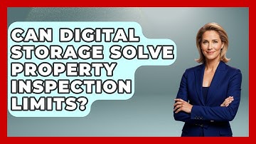 Can Digital Storage Solve Property Inspection Limits? - Mastering Property Management
