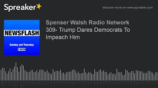 309- Trump Dares Democrats To Impeach Him (part 2 of 3)