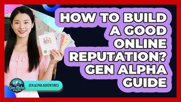 How To Build A Good Online Reputation? Gen Alpha Guide - Gen Alpha Adventures