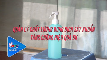 Quản lý chất lượng dung dịch sát khuẩn - Tăng cường hiệu quả 5K