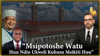 'ACHEINI KUPOTOSHA WATU MIMI NDIE NILIMUOMBA MFALME ATUJENGEE HUU MSIKITI'  MUFT ABUBAKAR BIN ZUBERY
