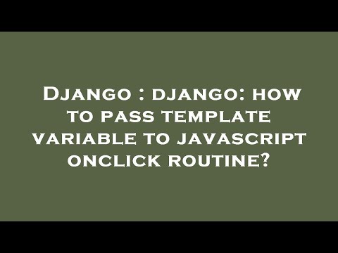 Django : django: how to pass template variable to javascript onclick routine?