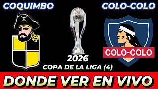 COQUIMBO VS COLO-COLO DÓNDE VER EN VIVO FECHA HORA HORARIO CUANDO JUEGAN EN VARIOS PAÍSES