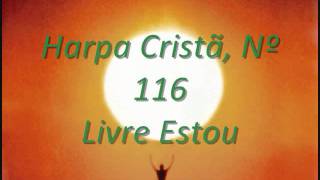 Video thumbnail of "Harpa Cristã, Nº 116 Livre Estou"