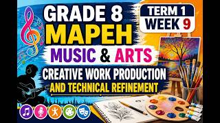 Grade 8 MAPEH Term 1 Week 9 | Music & Arts: Creative Work Production and Technical Refinement
