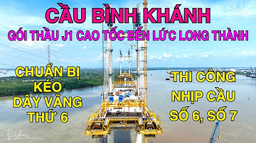 Cầu Bình Khánh Gói Thầu J1 Cao Tốc Bến Lức Long Thành Thi Công Nhịp Cầu, Kéo Dây Văng