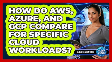 How Do AWS, Azure, And GCP Compare For Specific Cloud Workloads? - Cloud Stack Studio