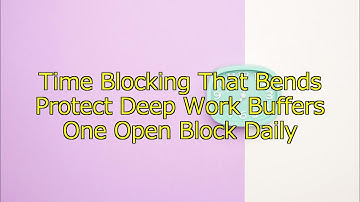 Flexible Time Blocking: Protect Deep Work