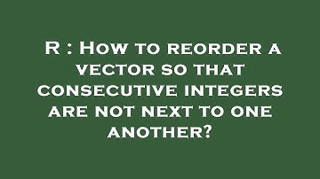 R : How to reorder a vector so that consecutive integers are not next to one another?