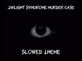 Twilight Syndrome Murder Case Theme Slowed Twilight Syndrome Murder Case Theme Slowed