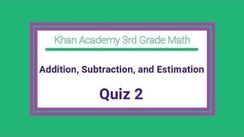 Khan Academy / 3rd Grade Math / Addition, Subtraction, and Estimation / Quiz 2