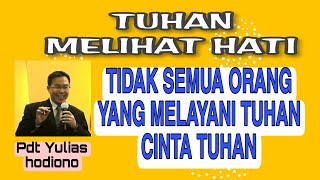 KHOTBAH KRISTEN: TUHAN MELIHAT HATI (Tidak semua orang yang melayani Tuhan cinta Tuhan)