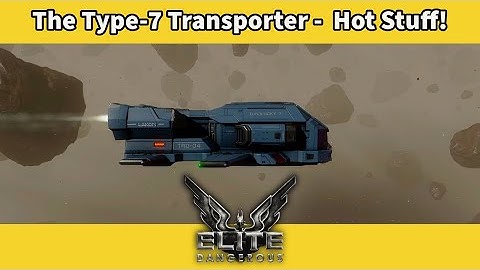 The Type 7 Transporter - Hot Stuff! [Elite Dangerous Ship Review]